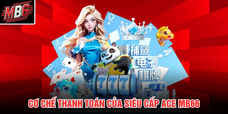 Cơ chế thanh toán của Siêu Cấp Ace MB66