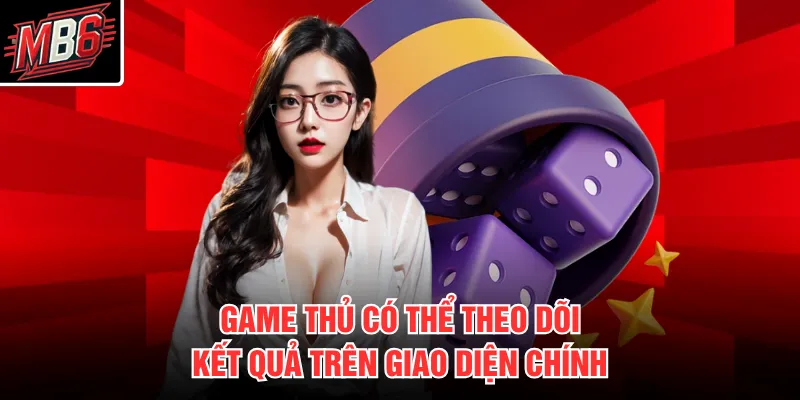 Game thủ có thể theo dõi kết quả trên giao diện chính