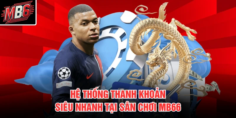 Hệ thống thanh khoản siêu nhanh tại sân chơi MB66