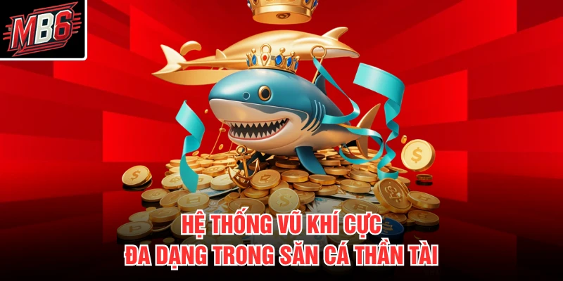 Hệ thống vũ khí cực đa dạng trong săn cá thần tài