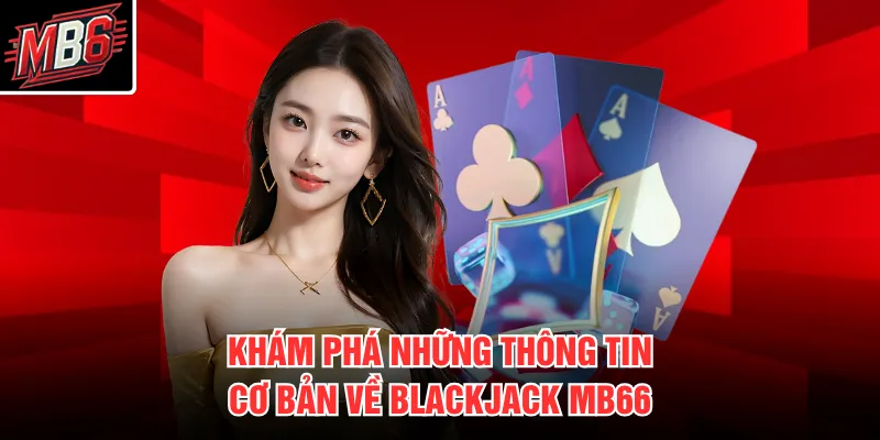 Khám phá những thông tin cơ bản về Blackjack MB66