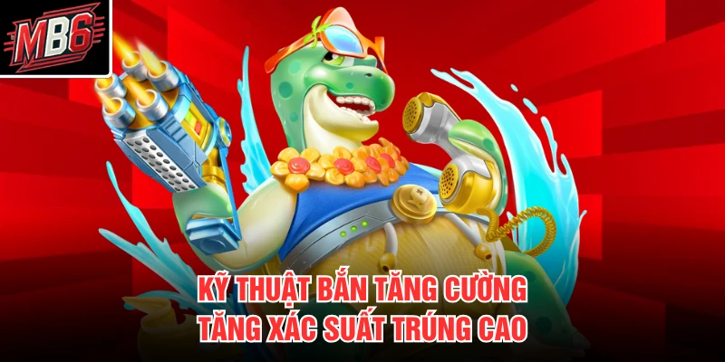 Kỹ thuật bắn tăng cường tăng xác suất trúng cao