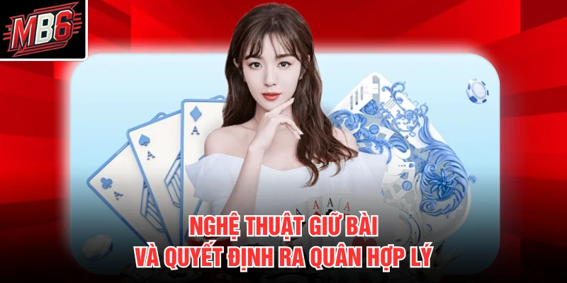 Nghệ thuật giữ bài và quyết định ra quân hợp lý