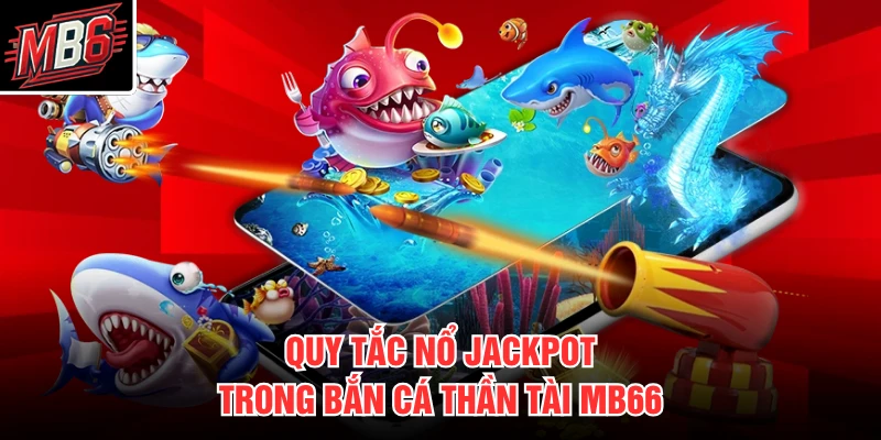 Quy tắc nổ jackpot trong bắn cá thần tài MB66