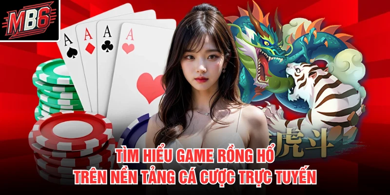 Tìm hiểu game Rồng Hổ trên nền tảng cá cược trực tuyến