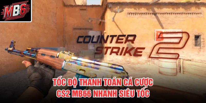 Tốc độ thanh toán cá cược CS2 MB66 nhanh siêu tốc