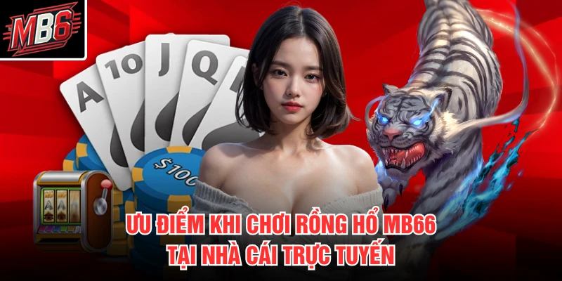 Ưu điểm khi chơi Rồng Hổ MB66 tại nhà cái trực tuyến